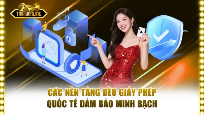 Các nền tảng đều giấy phép quốc tế đảm bảo minh bạch