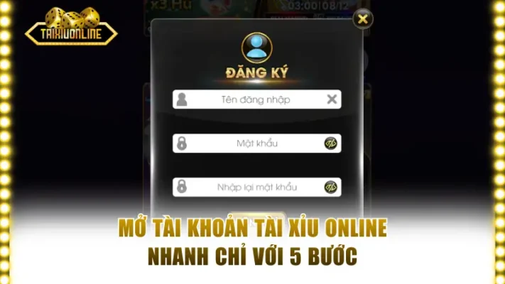 Mở tài khoản tài xỉu online nhanh chỉ với 5 bước